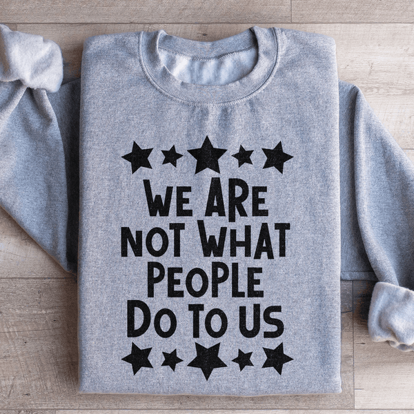 We Are Not What People Do To Us Sweatshirt Sport Grey / S Peachy Sunday T-Shirt