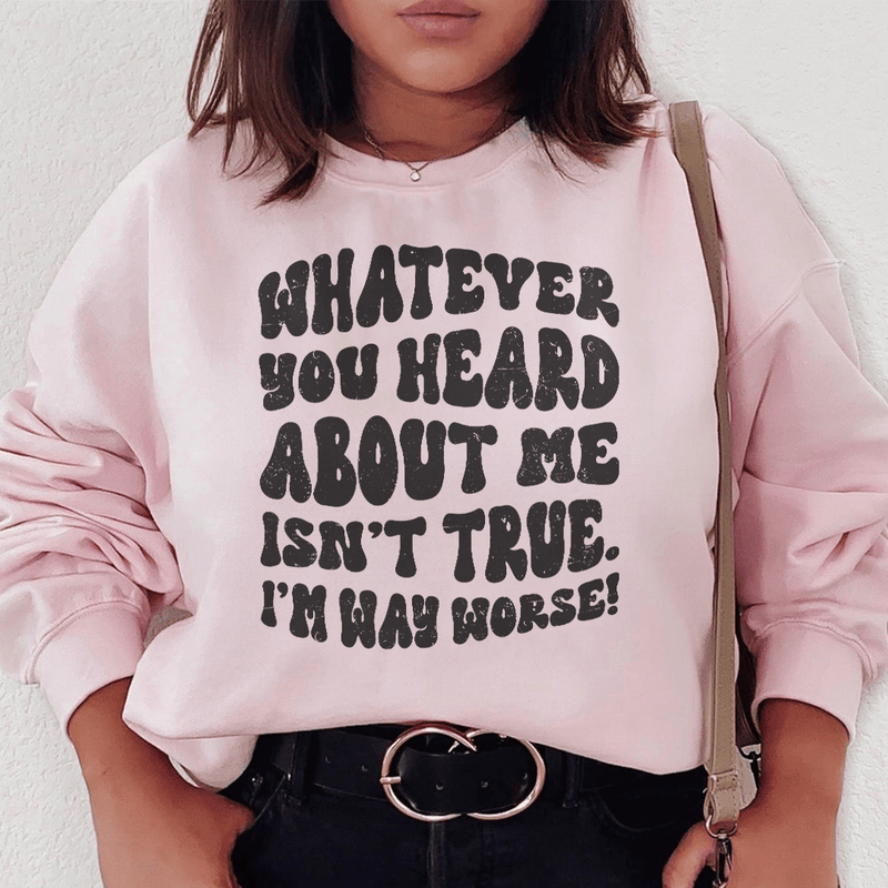 Whatever You Heard About Me Isn't True I'm Way Worse Sweatshirt Light Pink / S Peachy Sunday T-Shirt