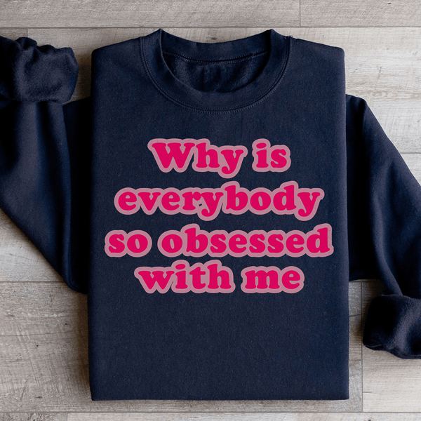 Why Is Everybody So Obsessed With Me Sweatshirt Black / S Peachy Sunday T-Shirt