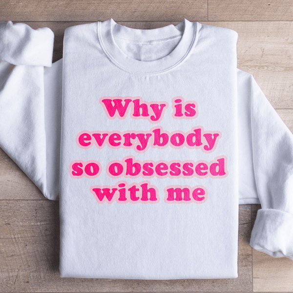 Why Is Everybody So Obsessed With Me Sweatshirt White / S Peachy Sunday T-Shirt