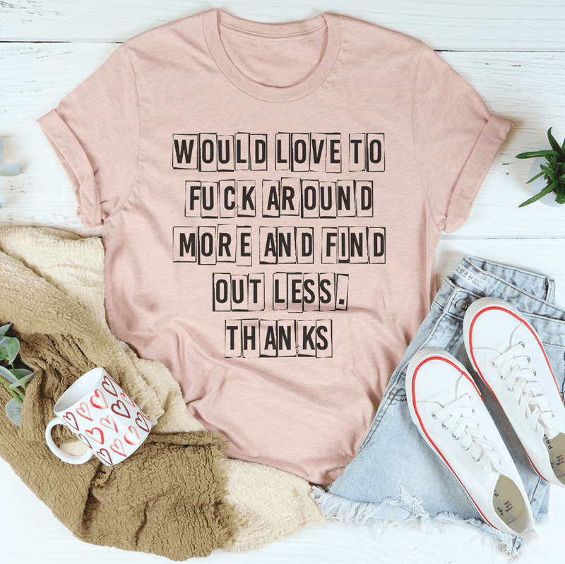 Would Love To F-ck Around More And Find Out Less Thanks Tee Heather Prism Peach / S Peachy Sunday T-Shirt