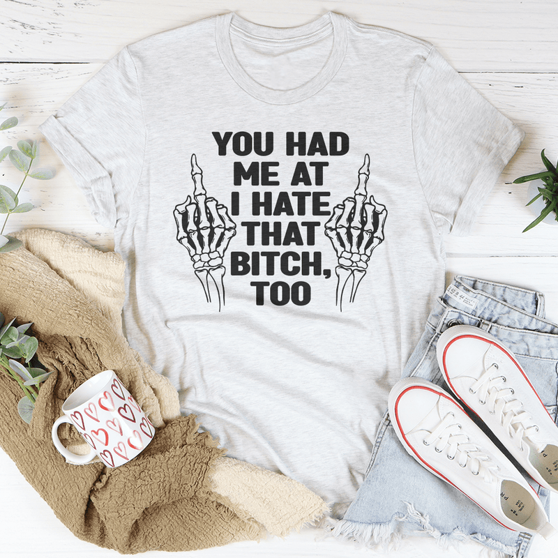 You Had Me At I Hate That B***h Tee Ash / S Peachy Sunday T-Shirt