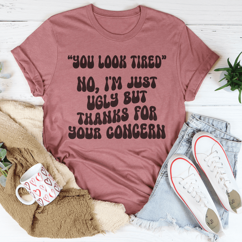 You Look Tired No I'm Just Ugly But Thanks For Your Concern Tee Mauve / S Peachy Sunday T-Shirt