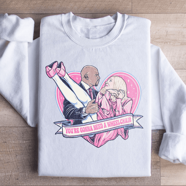 You're Gonna Need A Wheelchair Sweatshirt White / S Peachy Sunday T-Shirt