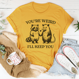 You're Weird I'll Keep You Tee Mustard / S Peachy Sunday T-Shirt