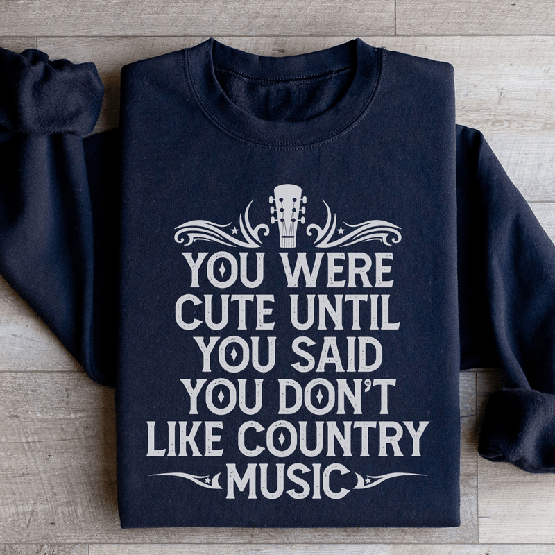 You Were Cute Until You Said You Don't Like Country Music Sweatshirt Peachy Sunday T-Shirt