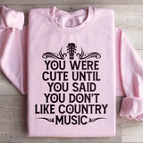 You Were Cute Until You Said You Don't Like Country Music Sweatshirt Peachy Sunday T-Shirt