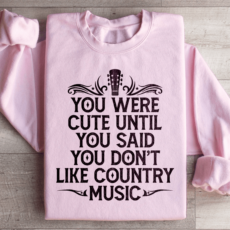 You Were Cute Until You Said You Don't Like Country Music Sweatshirt Peachy Sunday T-Shirt