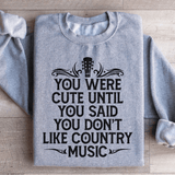 You Were Cute Until You Said You Don't Like Country Music Sweatshirt Peachy Sunday T-Shirt