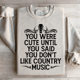 You Were Cute Until You Said You Don't Like Country Music Sweatshirt Peachy Sunday T-Shirt