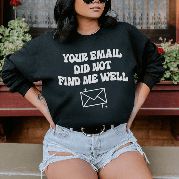 Your Email Did Not Find Me Well Sweatshirt Black / S Peachy Sunday T-Shirt