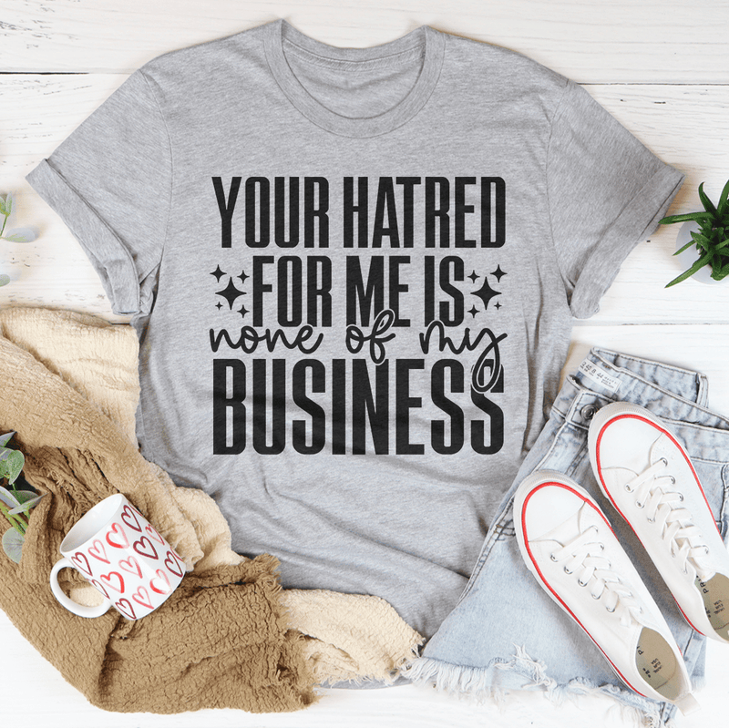 Your Hatred For Me Is None Of My Business Tee Athletic Heather / S Peachy Sunday T-Shirt