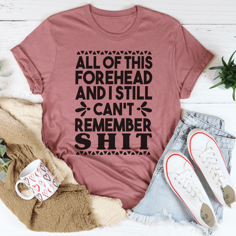 All Of This Forehead And I Still Can't Remember Shit Tee Peachy Sunday T-Shirt