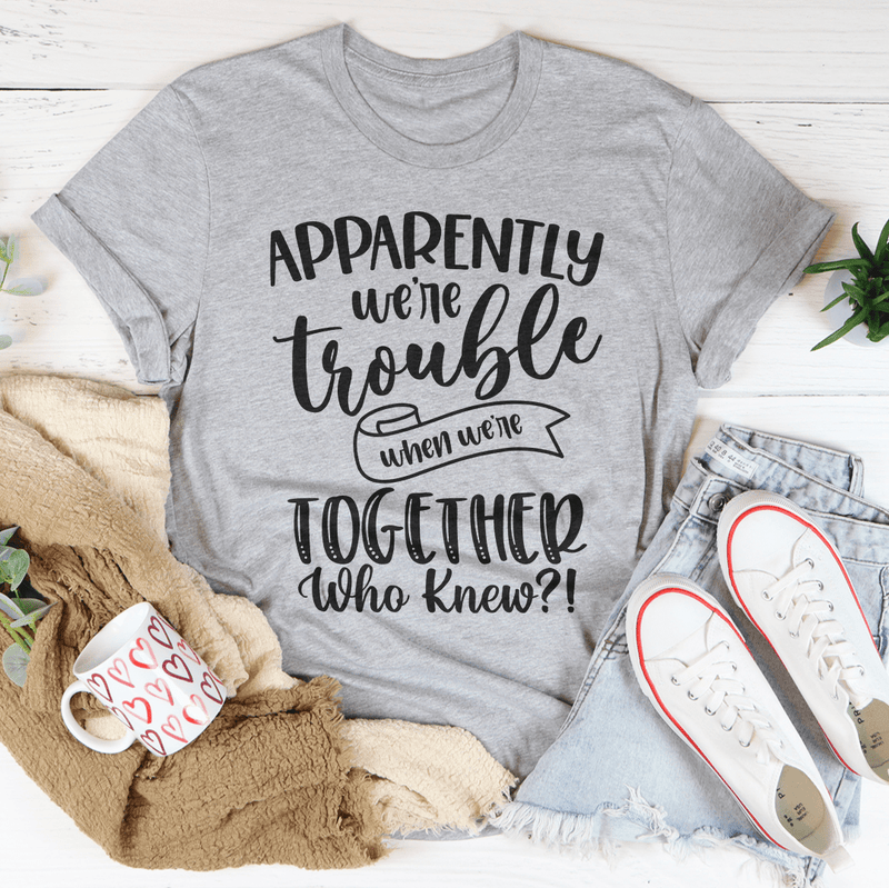 Apparently We're Trouble When We're Together Tee Athletic Heather / S Peachy Sunday T-Shirt