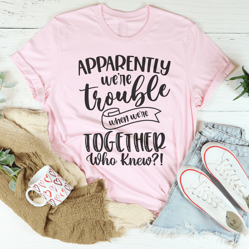 Apparently We're Trouble When We're Together Tee Pink / S Peachy Sunday T-Shirt