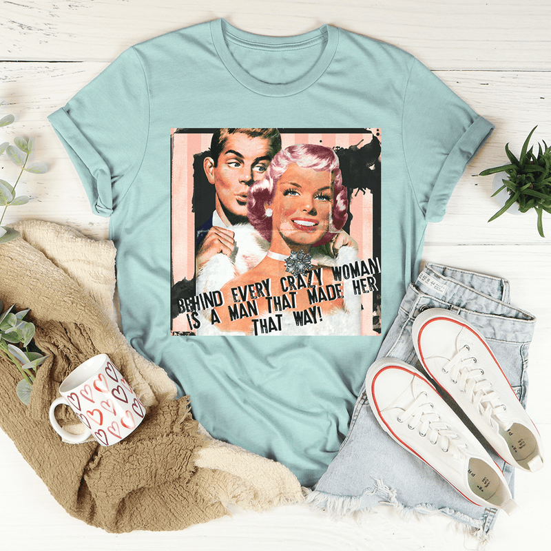 Behind Every Crazy Woman Is A Man That Made Her That Way Tee Peachy Sunday T-Shirt