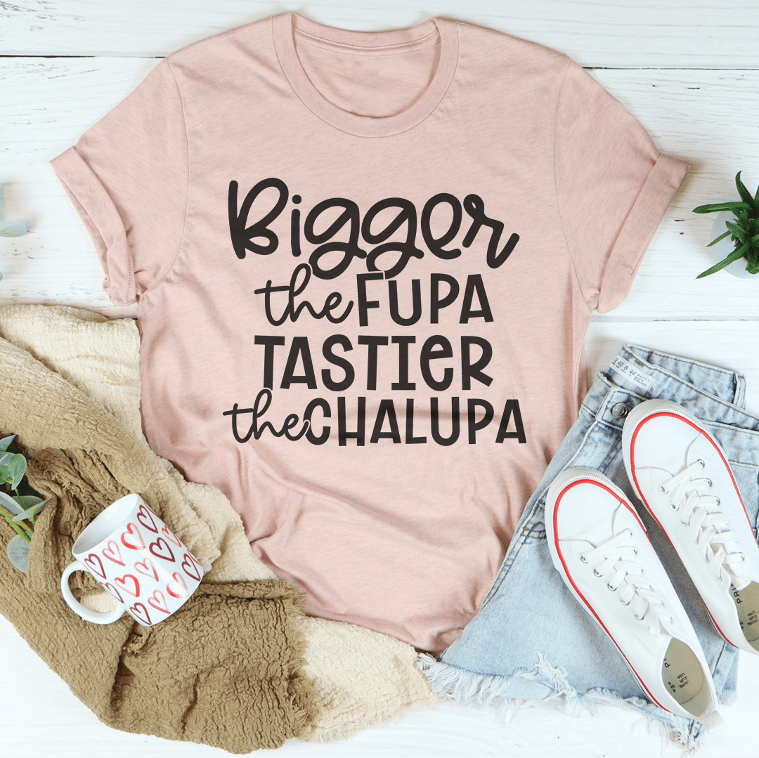 Bigger The Fupa Tastier The Chalupa Tee Peachy Sunday T-Shirt