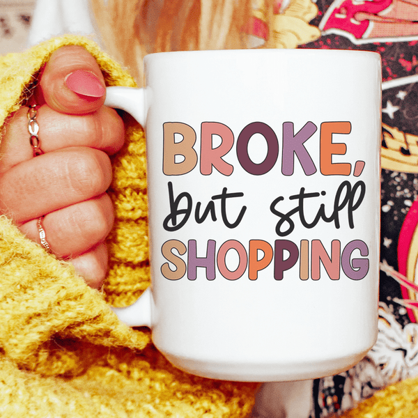 Broke But Still Shopping Ceramic Mug 15 oz White / One Size CustomCat Drinkware T-Shirt