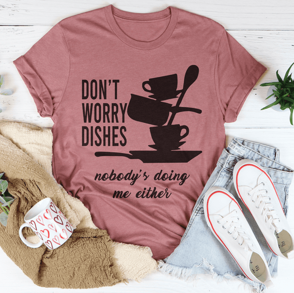 Don't Worry Dishes Nobody's Doing Me Either Tee Mauve / S Peachy Sunday T-Shirt