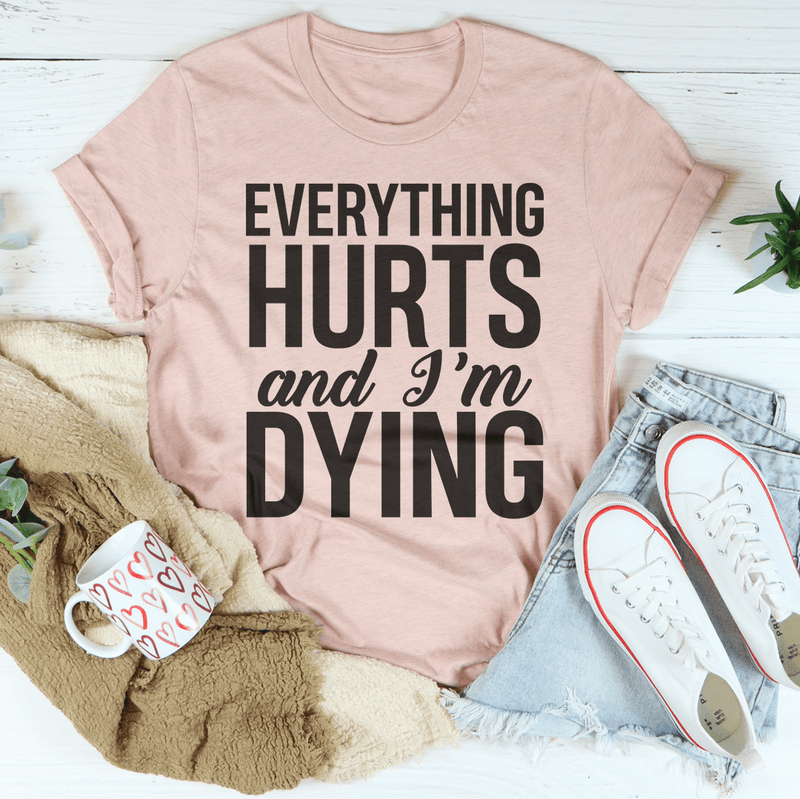 Everything Hurts And I'm Dying Tee Peachy Sunday T-Shirt