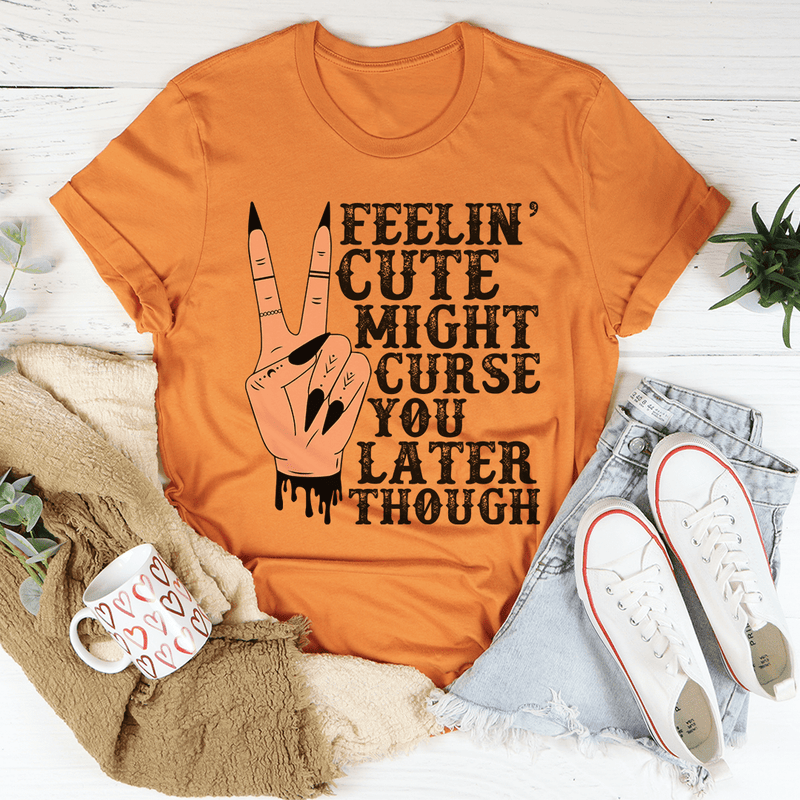 Feelin' Cute Might Curse You Later Though Tee Burnt Orange / S Peachy Sunday T-Shirt