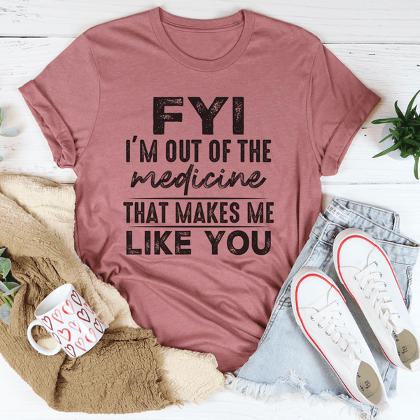 FYI I'm Out Of That Medicine That Makes Me Like You Tee Mauve / S Peachy Sunday T-Shirt