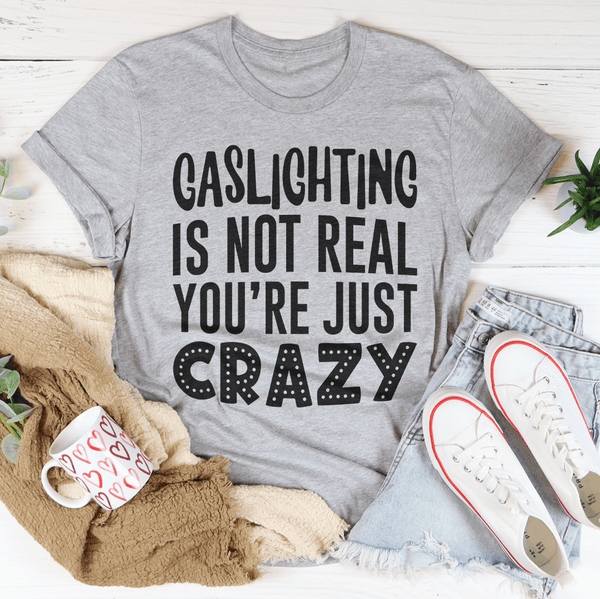 Gaslighting Is Not Real You're Just Crazy Tee Peachy Sunday T-Shirt