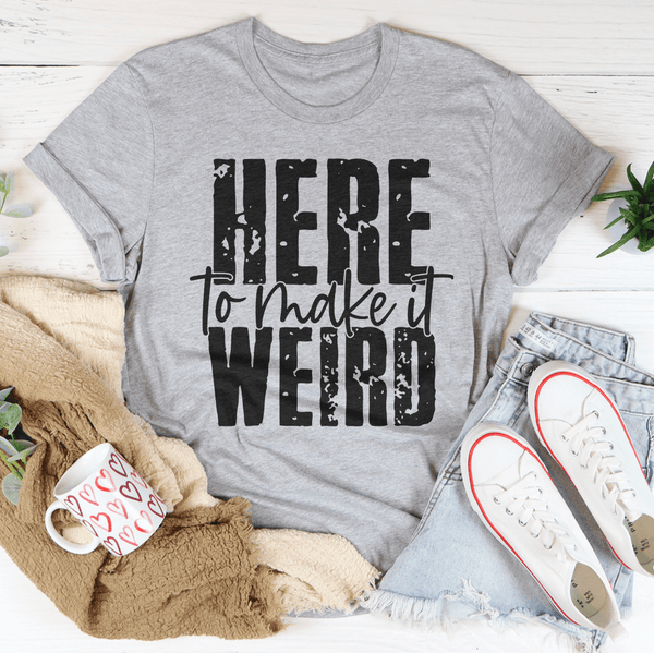 Here To Make It Weird Tee Athletic Heather / S Peachy Sunday T-Shirt