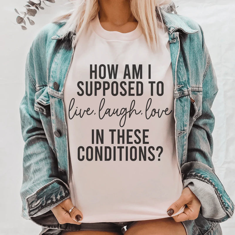 How Am I Supposed To Live Laugh Love In These Conditions Tee Pink / S Peachy Sunday T-Shirt