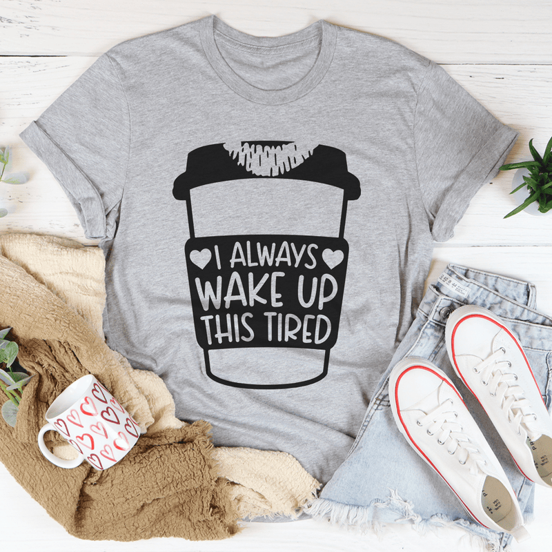 I Always Wake Up This Tired Tee Athletic Heather / S Peachy Sunday T-Shirt