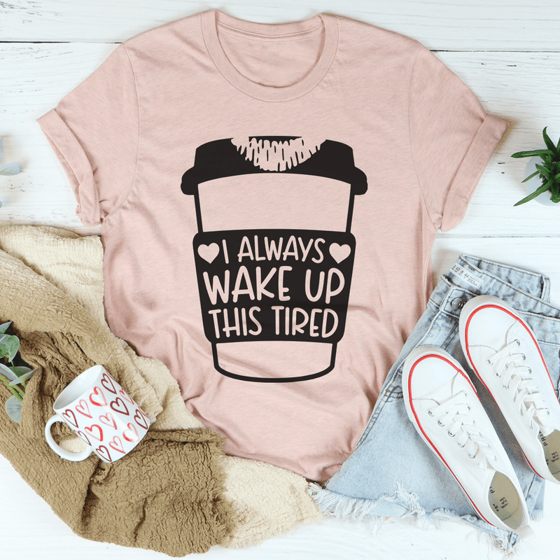 I Always Wake Up This Tired Tee Heather Prism Peach / S Peachy Sunday T-Shirt