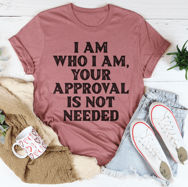 I Am Who I Am Your Approval Is Not Needed Tee Peachy Sunday T-Shirt