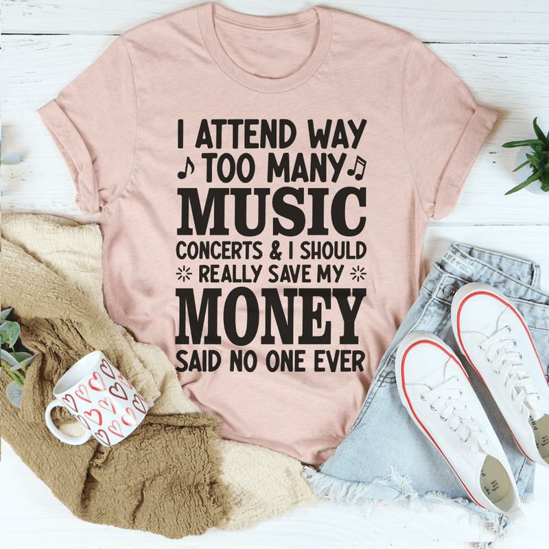 I Attend Way Too Many Music Concerts Tee Peachy Sunday T-Shirt