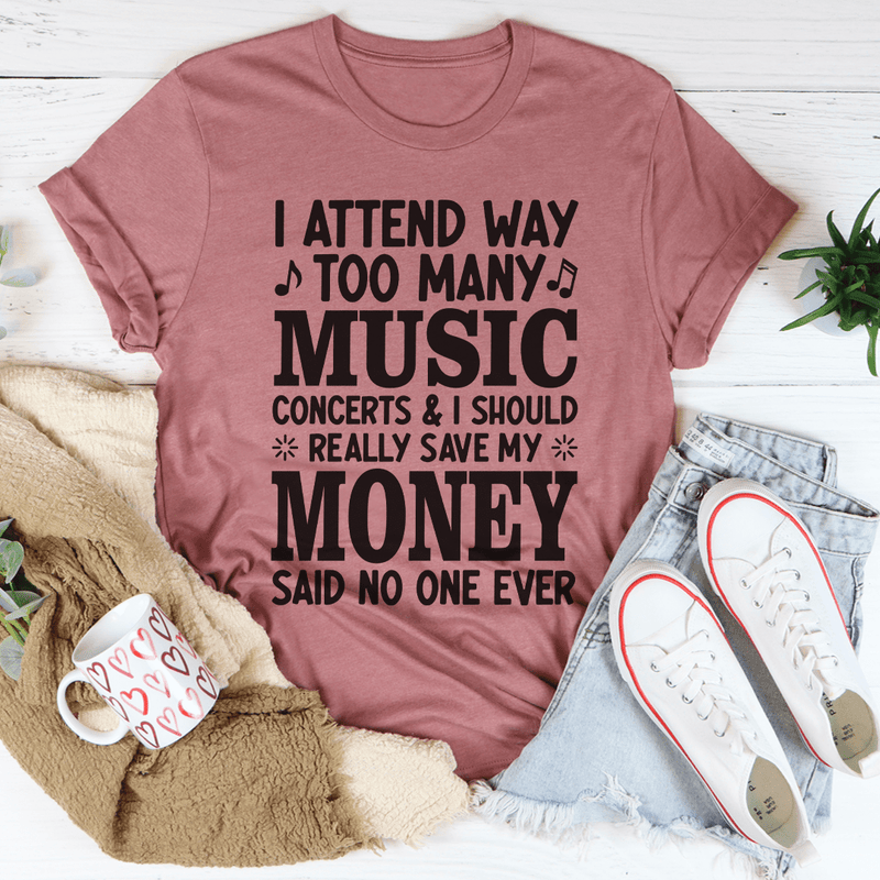 I Attend Way Too Many Music Concerts Tee Peachy Sunday T-Shirt