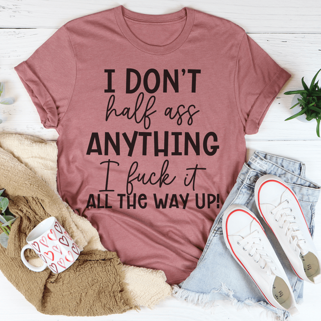 I Don't Half-Ass Anything Tee Peachy Sunday T-Shirt