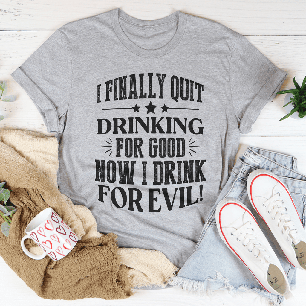 I Finally Quit Drinking For Good Tee – Peachy Sunday