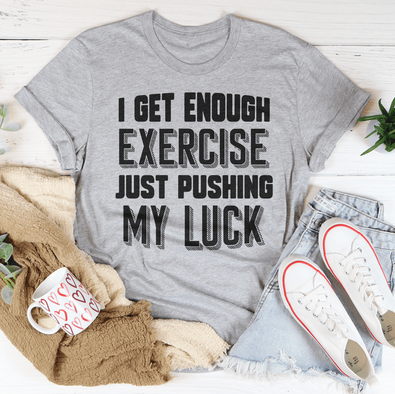 I Get Enough Exercise Just Pushing My Luck Tee Peachy Sunday T-Shirt