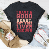 I Have A Good Heart But This Liver Though Tee Dark Grey Heather / S Peachy Sunday T-Shirt