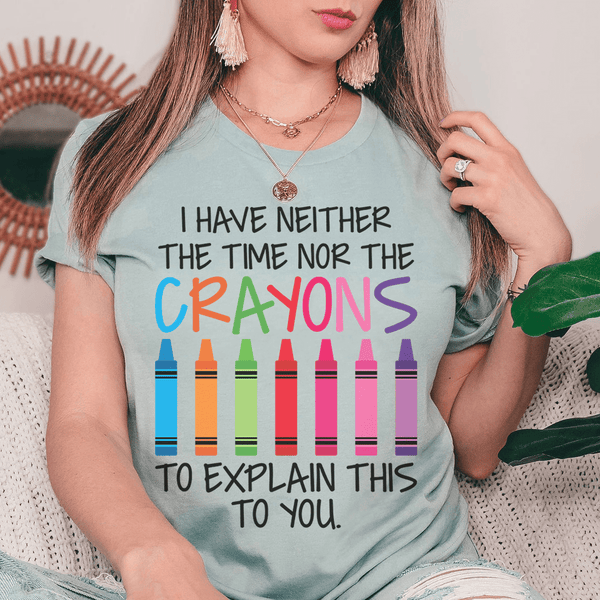 I Have Neither The Time Nor The Crayons To Explain This To You Tee Peachy Sunday T-Shirt