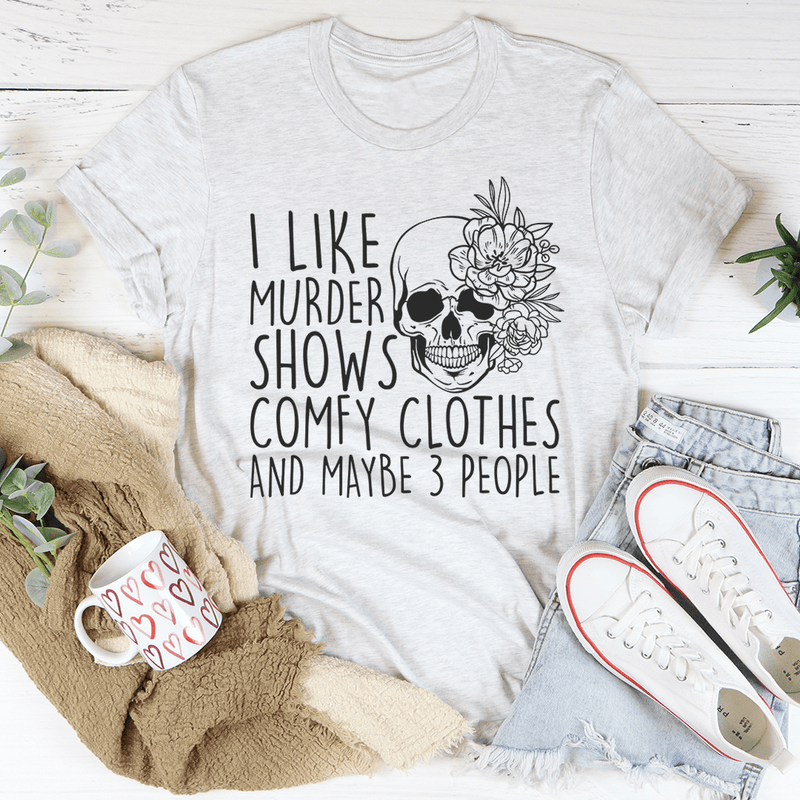 I Like Murder Shows Comfy Clothes And Maybe 3 People Tee – Peachy