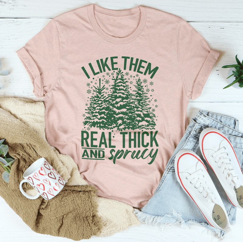 I Like Them Real Thick & Sprucey Tee Peachy Sunday T-Shirt