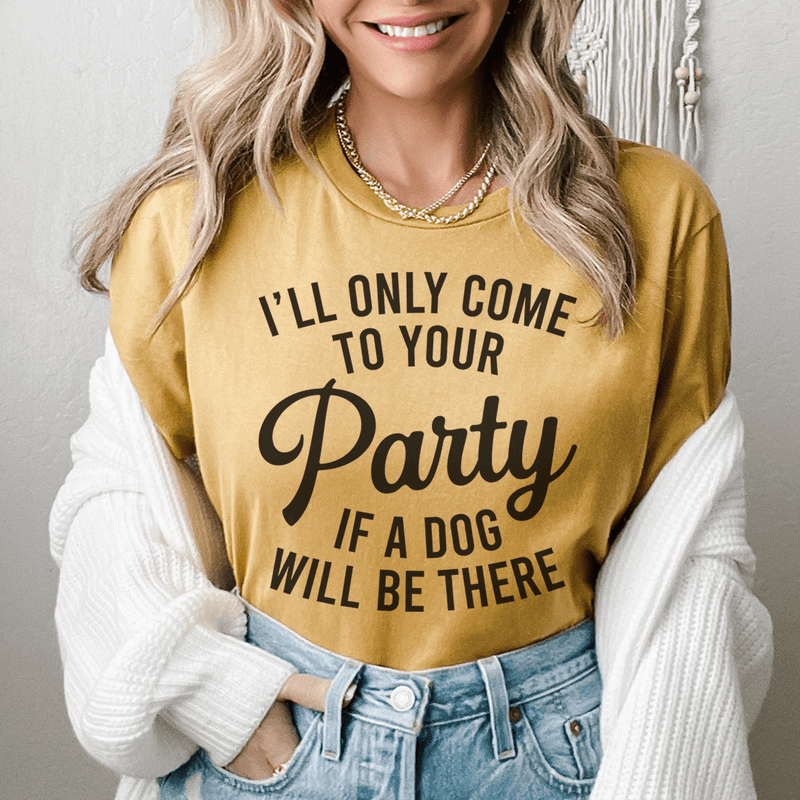 I'll Only Come To Your Party If A Dog Is There Tee – Peachy Sunday