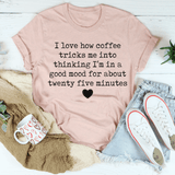 I Love How Coffee Tricks Me Into Thinking I'm In A Good Mood Tee Heather Prism Peach / S Peachy Sunday T-Shirt