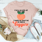 I Love You With All My Butt Tee Peachy Sunday T-Shirt