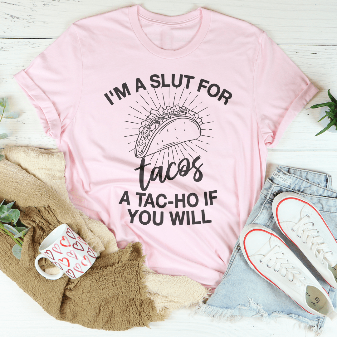 I'm A Slut For Tacos A Tac-ho If You Will Tee – Peachy Sunday