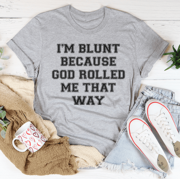 I'm Blunt Because God Rolled Me That Way Tee Peachy Sunday T-Shirt