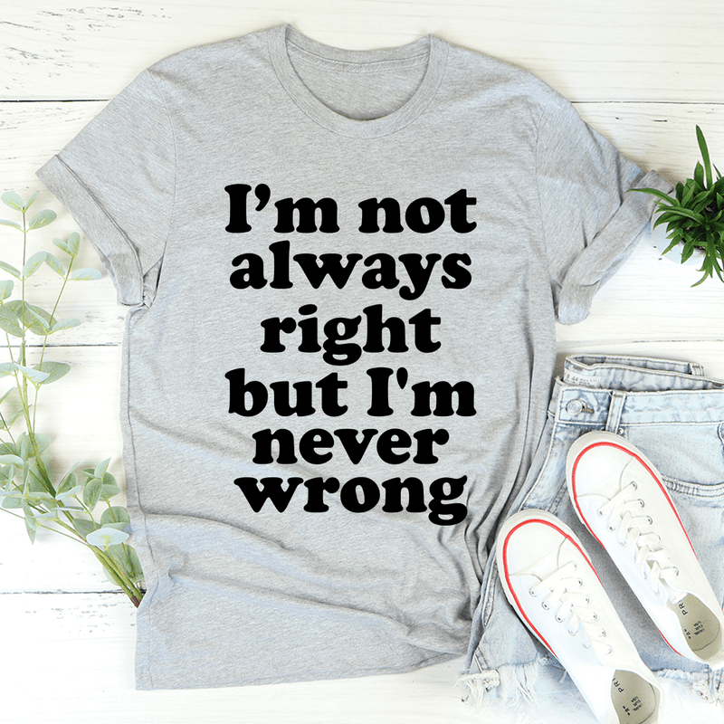 I'm Not Always Right But I'm Never Wrong Tee Athletic Heather / S Peachy Sunday T-Shirt