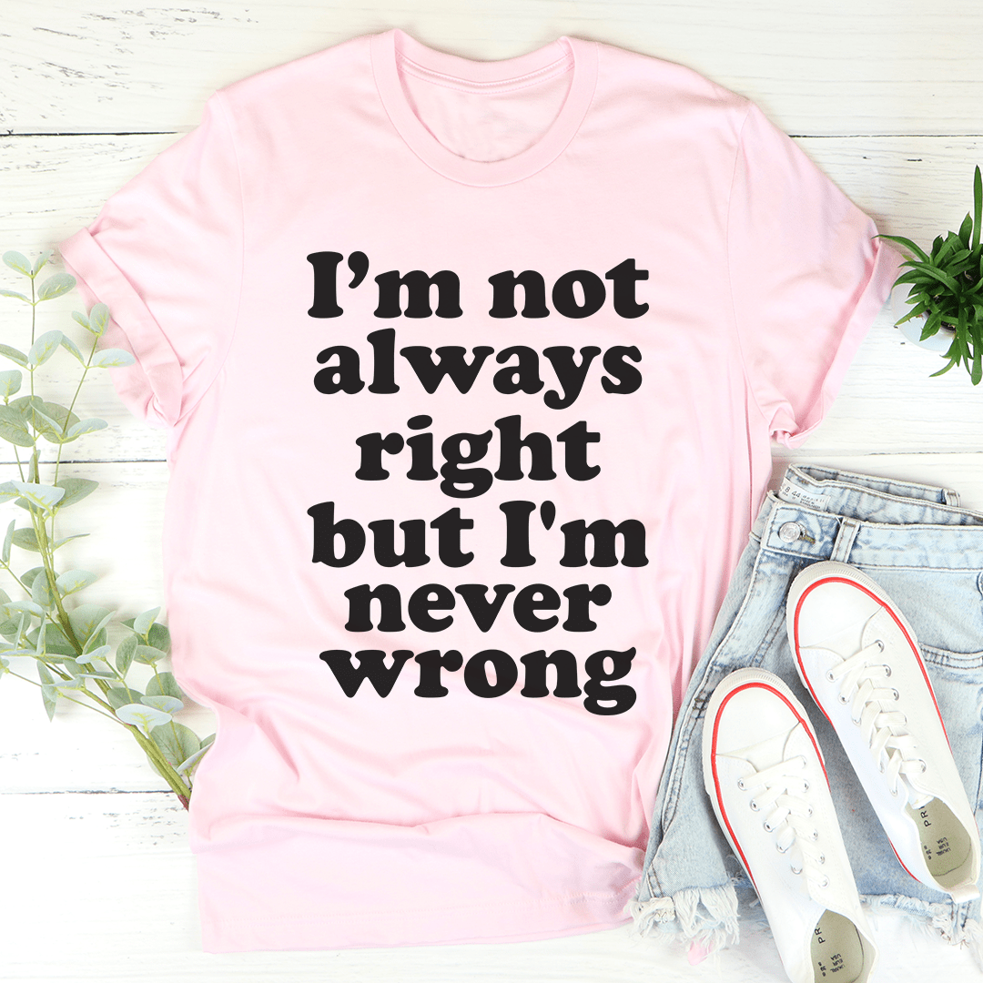 I'm Not Always Right But I'm Never Wrong Tee – Peachy Sunday