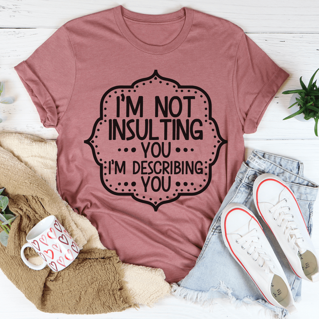 I'm Not Insulting You I'm Describing You Tee Mauve / S Peachy Sunday T-Shirt