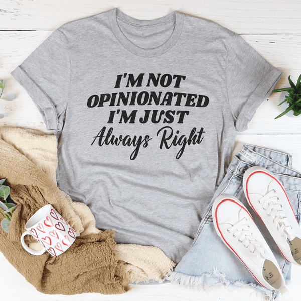 I'm Not Opinionated I'm Just Always Right Tee Athletic Heather / S Peachy Sunday T-Shirt